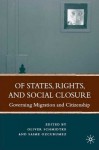 Of States, Rights, and Social Closure: Governing Migration and Citizenship - Oliver Schmidtke, Saime Ozcurumez