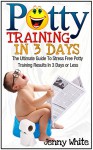 Potty Training In 3 Days: The Ultimate Guide To Stress Free Potty Training Results In 3 Days or Less (potty training in 3 days, Potty Training, potty training books) - Jenny White