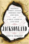 Jacksonland: President Andrew Jackson, Cherokee Chief John Ross, and a Great American Land Grab - Steve Inskeep