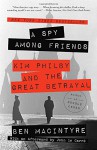 A Spy Among Friends: Kim Philby and the Great Betrayal - Ben Macintyre, John le Carré