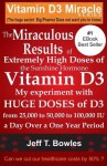 The Miraculous Results Of Extremely High Doses Of The Sunshine Hormone Vitamin D3 My Experiment With Huge Doses Of D3 From 25,000 To 50,000 To 100,000 Iu A Day Over A 1 Year Period - Jeff T Bowles