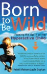 Born to be Wild: Freeing the Spirit of the Hyper-Active Child - Kristi Meisenbach Boylan