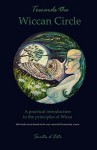 Towards the Wiccan Circle - A Practical Introduction to the Principles of Wicca - Sorita D'este