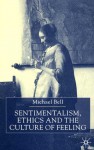 Sentimentalism, Ethics and the Culture of Feeling - Michael Bell