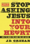 Stop Asking Jesus Into Your Heart: How to Know for Sure You Are Saved - J.D. Greear