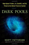 Dark Pools: The Rise of Artificially Intelligent Trading Machines and the Looming Threat to Wall Street - Scott Patterson