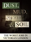 Dust, Mud, Soot and Soil : The Worst Jobs in Victorian England - Lee Jackson