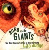 Born to Be Giants: How Baby Dinosaurs Grew to Rule the World - Lita Judge