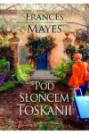 Pod słońcem Toskanii - Mayes Frances