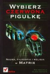 Wybierz czerwoną pigułkę. Nauka, filozofia i religia w Matrix. - Glenn Yeffeth