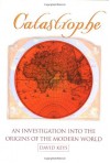 Catastrophe: An Investigation into the Origins of Modern Civilization - David Keys