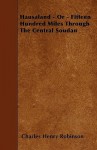 Hausaland - Or - Fifteen Hundred Miles Through the Central Soudan - Charles Henry Robinson