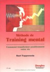 Méthode de training mental : Comment transformer positivement votre vie - Kurt Tepperwein