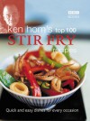 Ken Hom's Top 100 Stir Fry Recipes: Quick and Easy Dishes for Every Occasion - Ken Hom