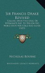 Sir Francis Drake Revived: Calling Upon This Dull or Effeminate Age, to Follow His Noble Steps for Gold and Silver (1653) - Nicholas Bourne