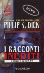 I racconti inediti. Volume secondo - Philip K. Dick, Maurizio Nati