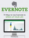 Evernote: 70 Ways to Use Evernote to Speed Up Your Life (Evernote, evernote books, evernote essentials) - Todd Barnes