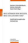 Was Können Wir Wissen, Was Sollen Wir Tun?: Zwölf Philosophische Antworten - Herbert Schnädelbach, Heiner Hastedt, Geert Keil