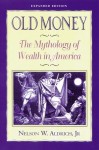 Old Money: The Mythology of Wealth in America - Nelson Aldrich