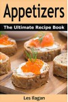 Appetizer Recipes: The Ultimate Appetizer Recipe Book; Easy and Tasty Appetizer Recipes - Les Ilagan, Content Arcade Publishing