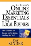 Kay Kinder's Online Marketing Essentials for Local Business: Your Customers Are Looking for You Online... Can They Find You? - Kay Kinder