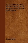 A Journal of the Life, Travels, Labours, and Religious Exercises of Isaac Martin - Isaac Martin