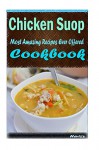 Chicken Soup 101. Delicious, Nutritious, Low Budget, Mouth Watering Cookbook - Heviz's