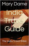 India Travel Guide: The India Travel Bible - Mary Dame