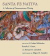 Santa Fe Nativa: A Collection of Nuevomexicano Writing - Rosalie C. Otero, A. Gabriel Melendez, Enrique R. Lamadrid, Miguel A. Gandert