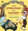 When Stravinsky Met Nijinsky: Two Artists, Their Ballet, and One Extraordinary Riot - Lauren Stringer