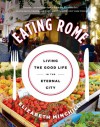 Eating Rome: Living the Good Life in the Eternal City - Elizabeth Minchilli