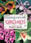 Starting Out with Orchids - David L. Jones