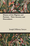 History of the Pilgrims and Puritans - Their Ancestry and Descendants - Joseph Dillaway Sawyer