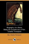 Biography of a Slave: Being the Experiences of REV. Charles Thompson (Dodo Press) - Charles Thompson