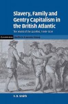 Slavery, Family, and Gentry Capitalism in the British Atlantic: The World of the Lascelles, 1648-1834 (Cambridge Studies in Economic History - Second Series) - S.D. Smith