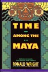 Time Among the Maya: Travels in Belize, Guatemala, and Mexico - Ronald Wright