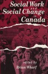 Social Work and Social Change in Canada - Brian Wharf