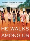 He Walks Among Us: Encounters with Christ in a Broken World - Richard Stearns, Jon Warren