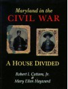 Maryland in the Civil War: A House Divided - Robert I. Cottom, Mary Ellen Hayward