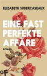 Eine fast perfekte Affäre: Roman - Elizabeth Subercaseaux, Maria Hoffmann-Dartevelle