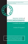 Making Sense of Echocardiography: A Hands-On Guide - Andrew R. Houghton