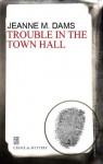 Trouble In The Town Hall - Jeanne M. Dams