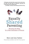 Equally Shared Parenting: Rewriting the Rules for a New Generation of Parents - Marc Vachon, Amy Vachon