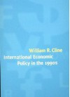 International Economic Policy in the 1990s - William R. Cline