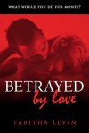 Betrayed By Love (Desperately Delicious Series) - Tabitha Levin