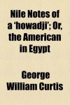 Nile Notes of a 'Howadji'; Or, the American in Egypt - George William Curtis