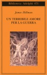 Un terribile amore per la guerra - James Hillman, Adriana Bottini