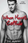 GAY ROMANCE: When Hearts Collide (MM Gay Romance First Time Love) (New Adult Contemporary Romance Novella (LGBT Fiction)) - J.C. Murphy