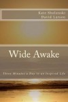 Wide Awake: Three Minutes a Day to an Inspired Life - Kate Sholonski, David Larson