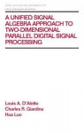 A Unified Signal Algebra Approach to Two-Dimensional Parallel Digital Signal Processing: Volume 210 (Chapman & Hall/CRC Pure and Applied Mathematics) - Louis A. D'Alotto, Charles R. Giardina, Hua Luo